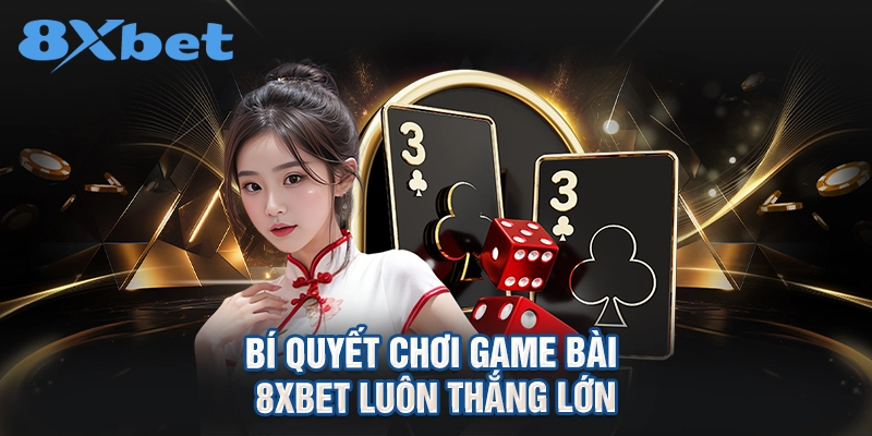 Bí quyết chơi Game bài 8XBET luôn thắng lớn
