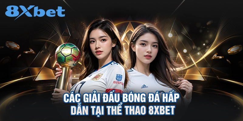 Các giải đấu bóng đá hấp dẫn tại thể thao 8XBET
