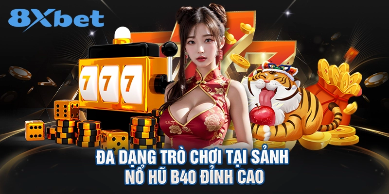 Đa dạng trò chơi tại sảnh nổ hũ B40 đỉnh cao
