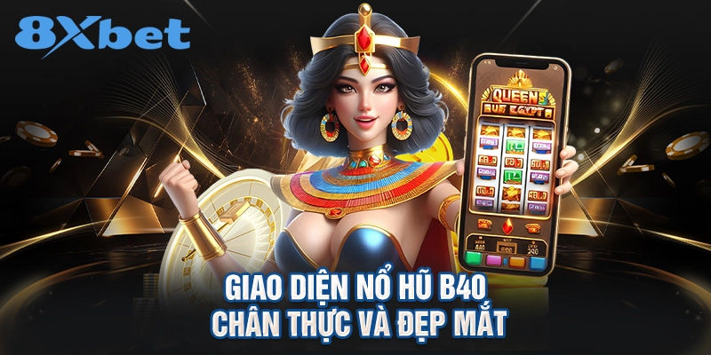 Giao diện nổ hũ B40 chân thực và đẹp mắt