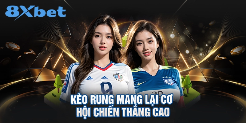 Kèo rung mang lại cơ hội chiến thắng cao