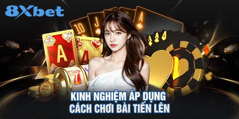 Kinh nghiệm áp dụng cách chơi bài tiến lên