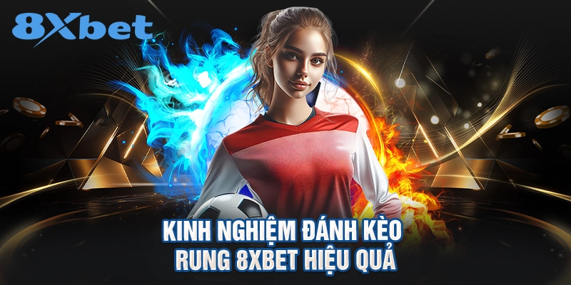 Kinh nghiệm đánh kèo rung 8XBET hiệu quả