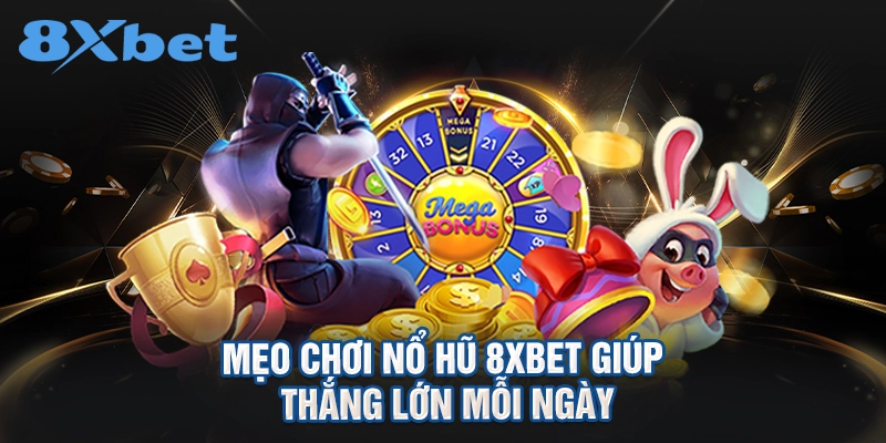 Mẹo chơi nổ hũ 8XBET giúp thắng lớn mỗi ngày