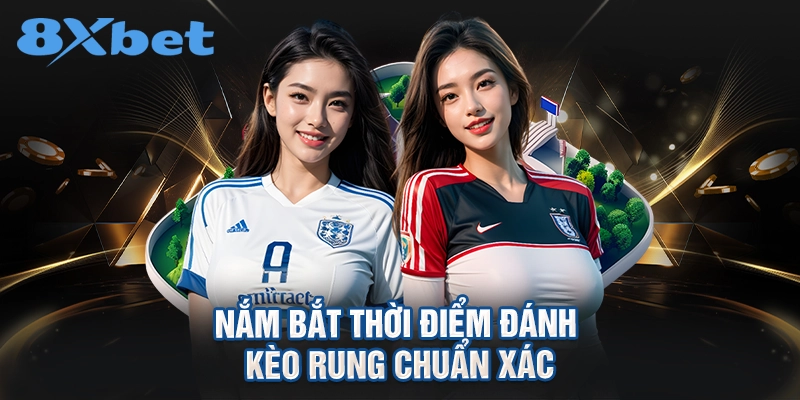 Nắm bắt thời điểm đánh kèo rung chuẩn xác