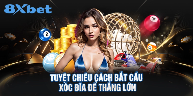 Tuyệt chiêu cách bắt cầu xóc đĩa để thắng lớn