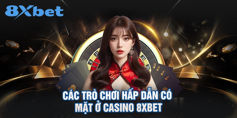các trò chơi hấp dẫn có mặt ở Casino 8XBET