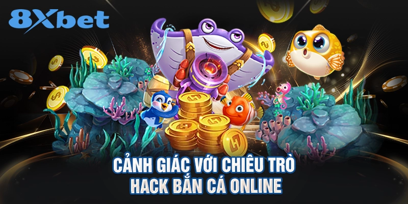 cảnh giác với chiêu trò hack bắn cá online
