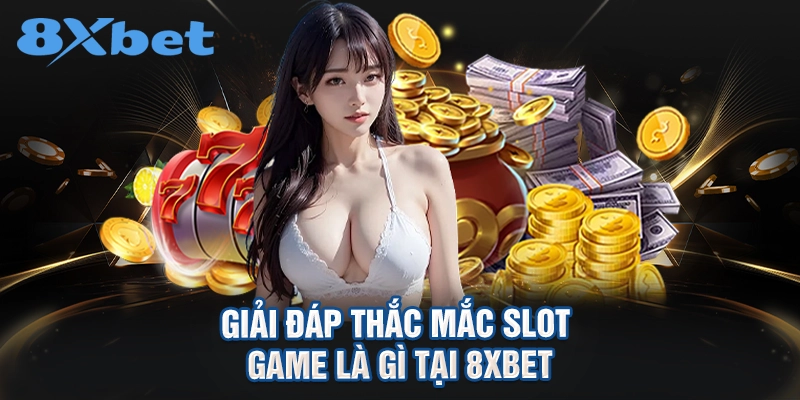 giải đáp thắc mắc slot game là gì tại 8XBET