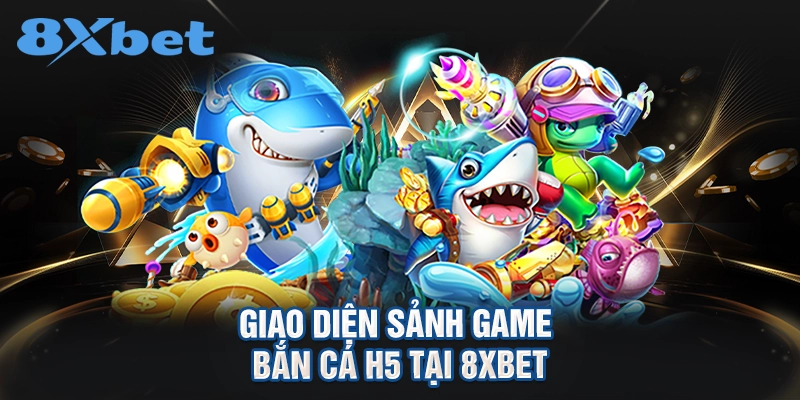 giao diện sảnh game Bắn cá H5 tại 8XBET