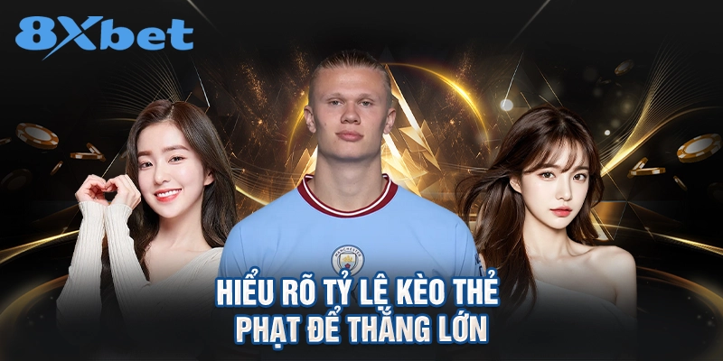 hiểu rõ tỷ lệ kèo thẻ phạt để thắng lớn