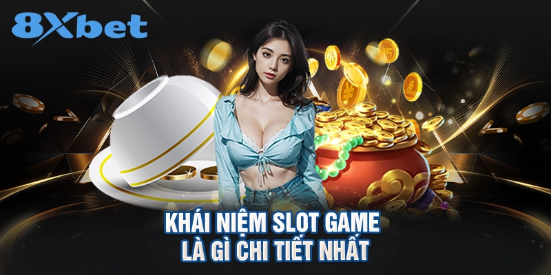 khái niệm slot game là gì chi tiết nhất