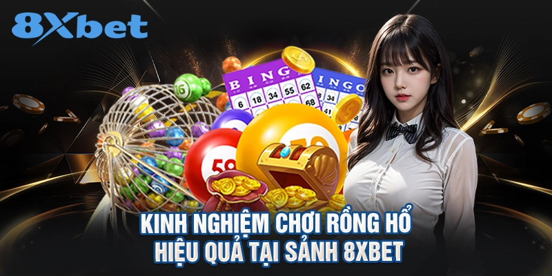 kinh nghiệm chơi rồng hổ hiệu quả tại sảnh 8XBET