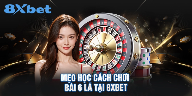mẹo học cách chơi bài 6 lá tại 8XBET