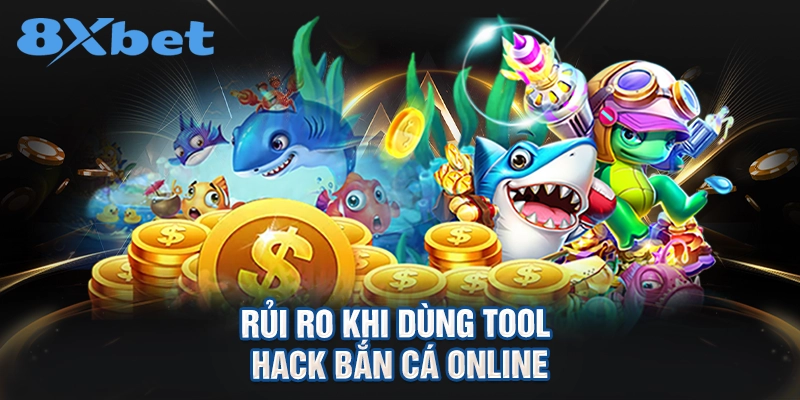 rủi ro khi dùng tool hack bắn cá online